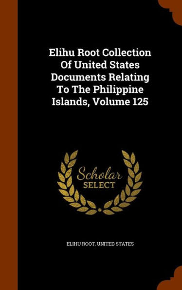 Elihu Root Collection Of United States Documents Relating To The Philippine Islands, Volume 125
