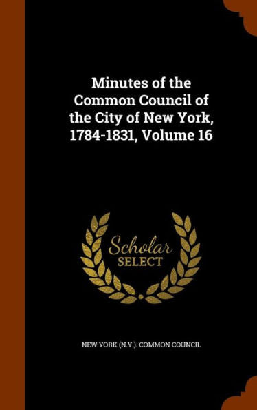 Minutes Of The Common Council Of The City Of New York, 1784-1831, Volume 16