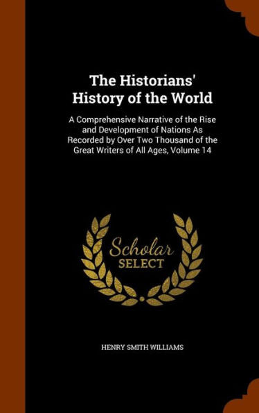 The Historians' History Of The World: A Comprehensive Narrative Of The Rise And Development Of Nations As Recorded By Over Two Thousand Of The Great Writers Of All Ages, Volume 14