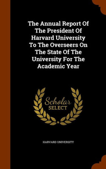 The Annual Report Of The President Of Harvard University To The Overseers On The State Of The University For The Academic Year