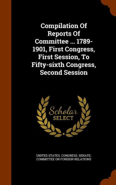 Compilation Of Reports Of Committee ... 1789-1901, First Congress, First Session, To Fifty-Sixth Congress, Second Session