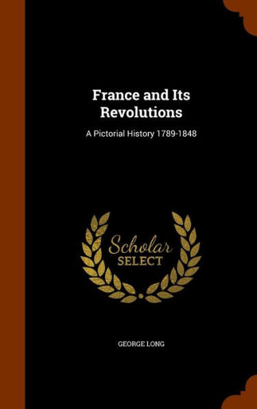 France And Its Revolutions: A Pictorial History 1789-1848