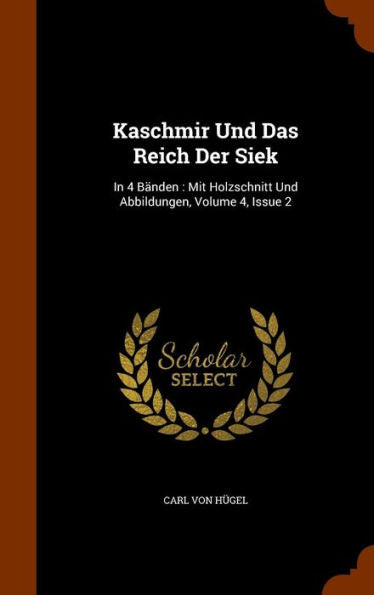 Kaschmir Und Das Reich Der Siek: In 4 B?den: Mit Holzschnitt Und Abbildungen, Volume 4, Issue 2
