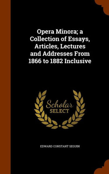 Opera Minora; A Collection Of Essays, Articles, Lectures And Addresses From 1866 To 1882 Inclusive