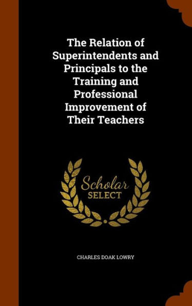 The Relation Of Superintendents And Principals To The Training And Professional Improvement Of Their Teachers
