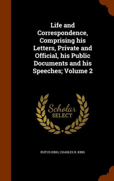 Life And Correspondence, Comprising His Letters, Private And Official, His Public Documents And His Speeches; Volume 2