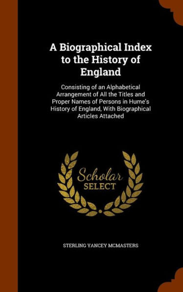 A Biographical Index To The History Of England: Consisting Of An Alphabetical Arrangement Of All The Titles And Proper Names Of Persons In Hume's ... England, With Biographical Articles Attached