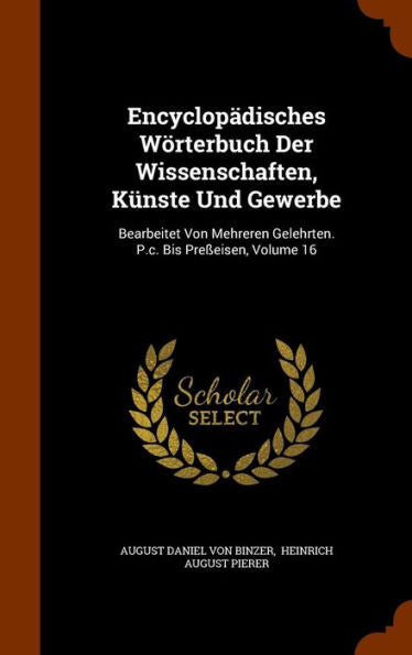 Encyclop?isches W?terbuch Der Wissenschaften, K?ste Und Gewerbe: Bearbeitet Von Mehreren Gelehrten. P.C. Bis Pre?isen, Volume 16
