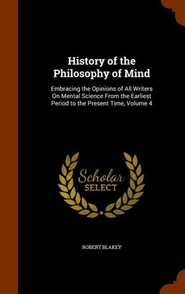 History Of The Philosophy Of Mind: Embracing The Opinions Of All Writers On Mental Science From The Earliest Period To The Present Time, Volume 4