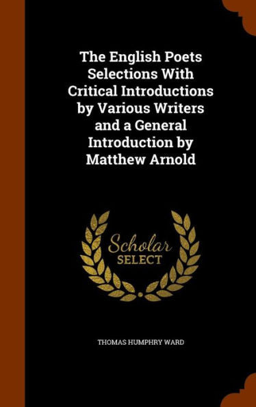 The English Poets Selections With Critical Introductions By Various Writers And A General Introduction By Matthew Arnold