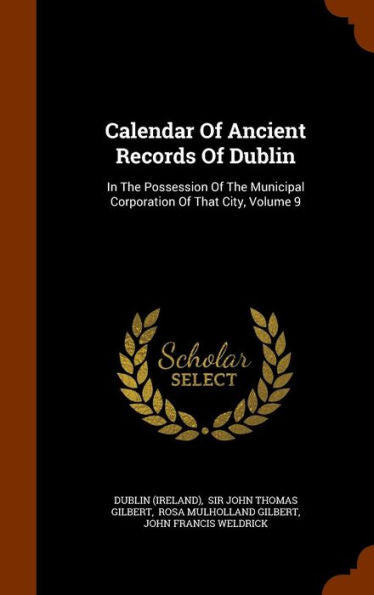 Calendar Of Ancient Records Of Dublin: In The Possession Of The Municipal Corporation Of That City, Volume 9
