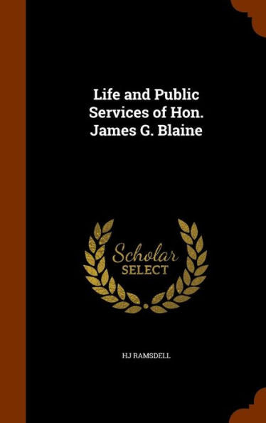 Life And Public Services Of Hon. James G. Blaine