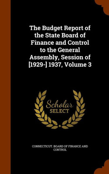 The Budget Report Of The State Board Of Finance And Control To The General Assembly, Session Of [1929-] 1937, Volume 3