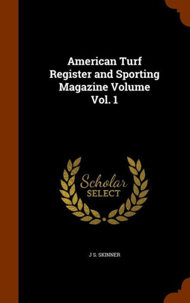 American Turf Register And Sporting Magazine Volume Vol. 1