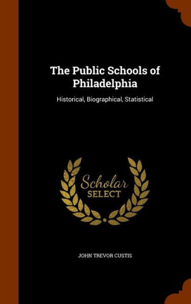 The Public Schools Of Philadelphia: Historical, Biographical, Statistical