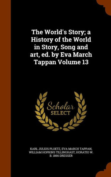The World's Story; A History Of The World In Story, Song And Art, Ed. By Eva March Tappan Volume 13