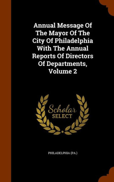 Annual Message Of The Mayor Of The City Of Philadelphia With The Annual Reports Of Directors Of Departments, Volume 2