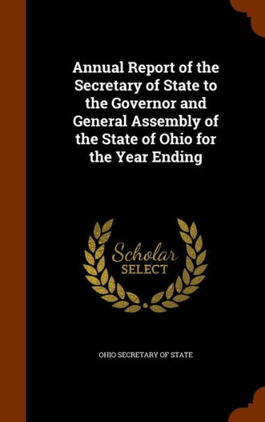 Annual Report Of The Secretary Of State To The Governor And General Assembly Of The State Of Ohio For The Year Ending