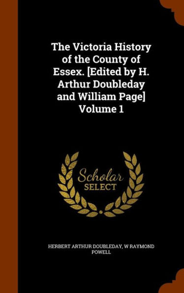 The Victoria History Of The County Of Essex. [Edited By H. Arthur Doubleday And William Page] Volume 1