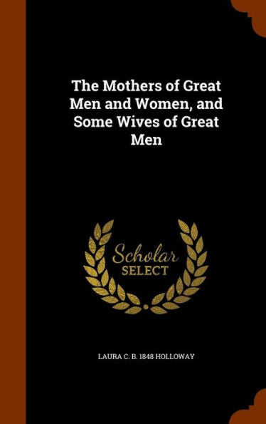 The Mothers Of Great Men And Women, And Some Wives Of Great Men