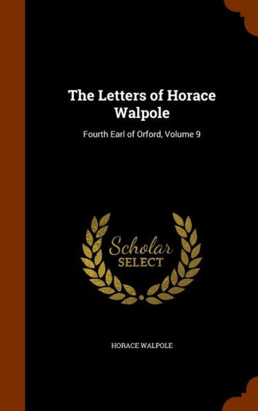 The Letters Of Horace Walpole: Fourth Earl Of Orford, Volume 9