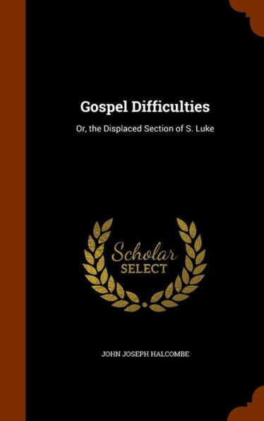 Gospel Difficulties: Or, The Displaced Section Of S. Luke