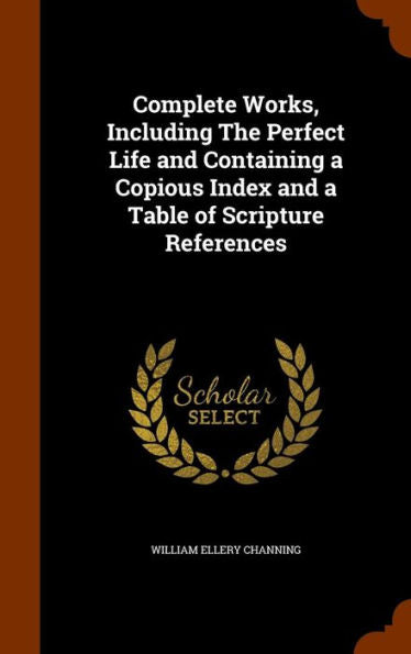 Complete Works, Including The Perfect Life And Containing A Copious Index And A Table Of Scripture References