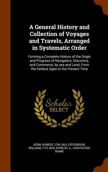 A General History And Collection Of Voyages And Travels, Arranged In Systematic Order: Forming A Complete History Of The Origin And Progress Of ... From The Earliest Ages To The Present Time
