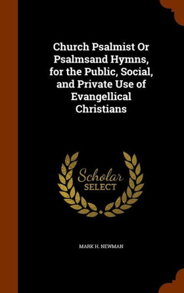 Church Psalmist Or Psalmsand Hymns, For The Public, Social, And Private Use Of Evangellical Christians