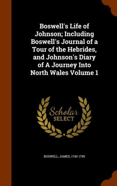 Boswell's Life Of Johnson; Including Boswell's Journal Of A Tour Of The Hebrides, And Johnson's Diary Of A Journey Into North Wales Volume 1