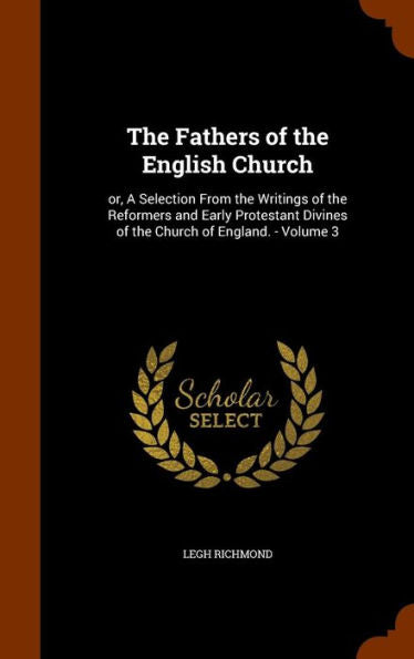 The Fathers Of The English Church: Or, A Selection From The Writings Of The Reformers And Early Protestant Divines Of The Church Of England. - Volume 3