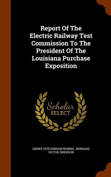 Report Of The Electric Railway Test Commission To The President Of The Louisiana Purchase Exposition