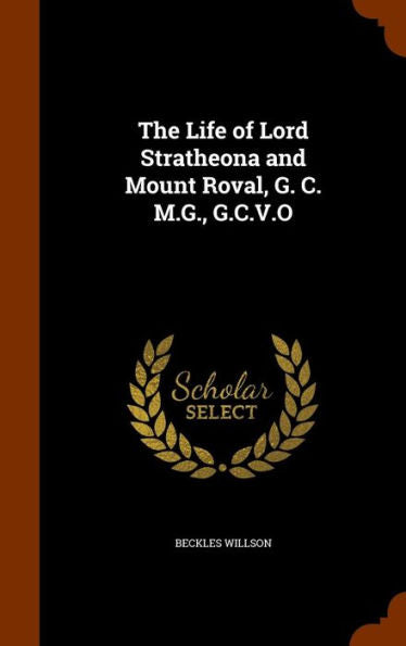 The Life Of Lord Stratheona And Mount Roval, G. C. M.G., G.C.V.O