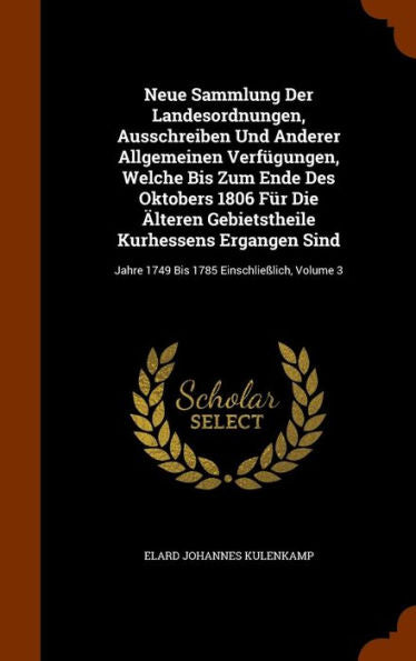 Neue Sammlung Der Landesordnungen, Ausschreiben Und Anderer Allgemeinen Verf?ungen, Welche Bis Zum Ende Des Oktobers 1806 Fur Die ?teren ... Jahre 1749 Bis 1785 Einschlie?ich, Volume 3