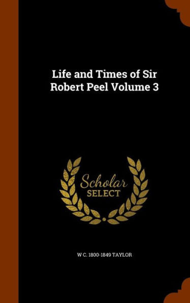 Life And Times Of Sir Robert Peel Volume 3