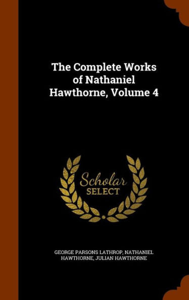 The Complete Works Of Nathaniel Hawthorne, Volume 4