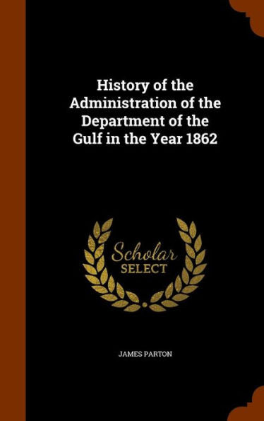 History Of The Administration Of The Department Of The Gulf In The Year 1862
