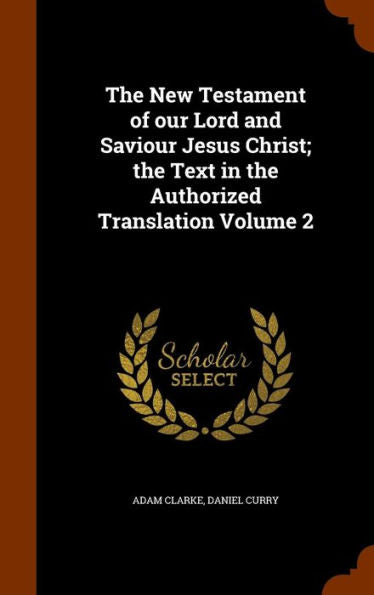 The New Testament Of Our Lord And Saviour Jesus Christ; The Text In The Authorized Translation Volume 2