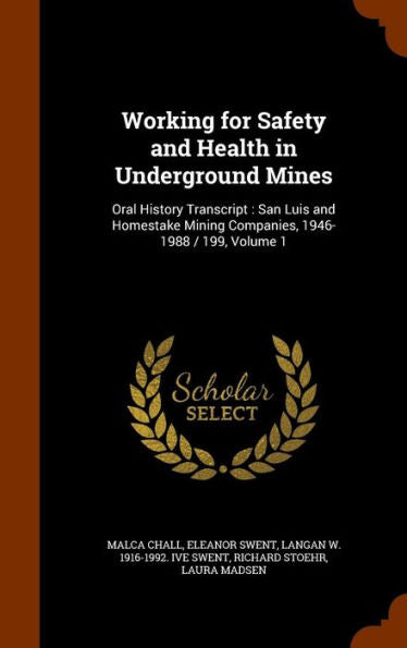 Working For Safety And Health In Underground Mines: Oral History Transcript: San Luis And Homestake Mining Companies, 1946-1988 / 199, Volume 1