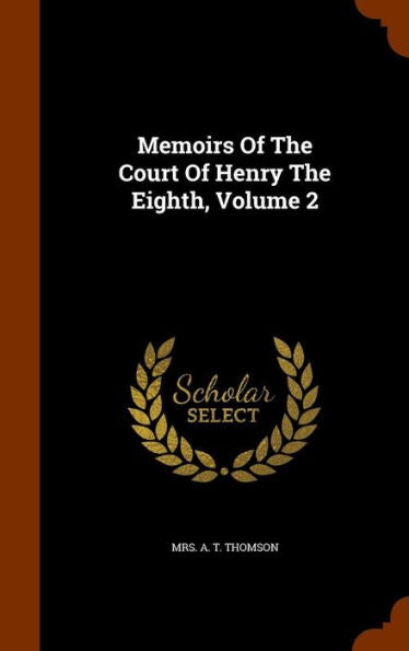 Memoirs Of The Court Of Henry The Eighth, Volume 2