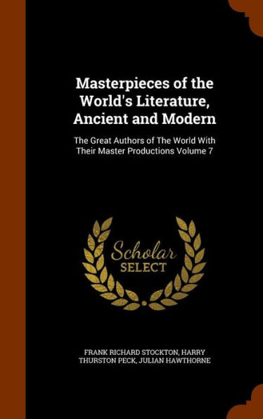 Masterpieces Of The World's Literature, Ancient And Modern: The Great Authors Of The World With Their Master Productions Volume 7