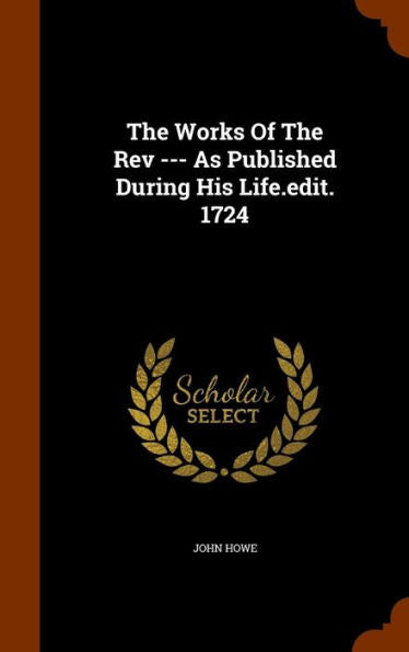 The Works Of The Rev --- As Published During His Life.Edit. 1724