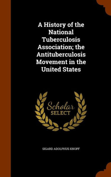 A History Of The National Tuberculosis Association; The Antituberculosis Movement In The United States