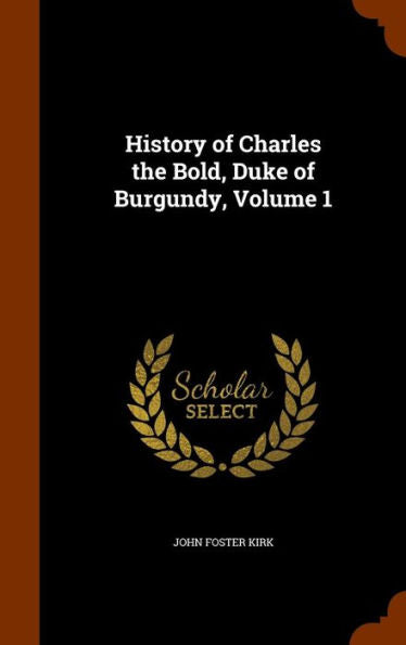 History Of Charles The Bold, Duke Of Burgundy, Volume 1