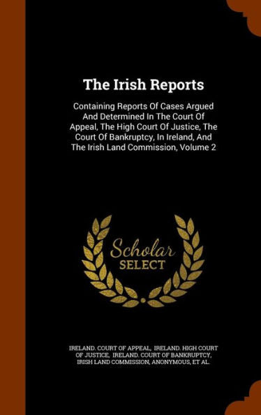 The Irish Reports: Containing Reports Of Cases Argued And Determined In The Court Of Appeal, The High Court Of Justice, The Court Of Bankruptcy, In Ireland, And The Irish Land Commission, Volume 2