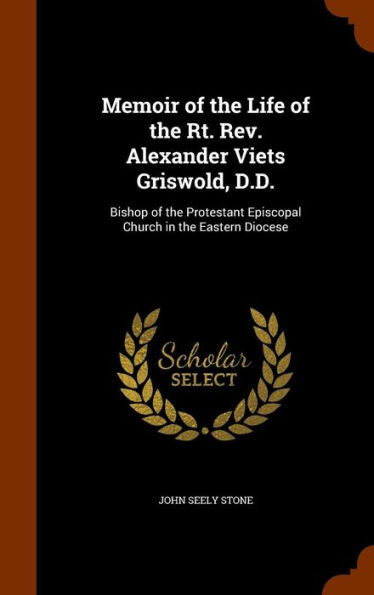 Memoir Of The Life Of The Rt. Rev. Alexander Viets Griswold, D.D.: Bishop Of The Protestant Episcopal Church In The Eastern Diocese