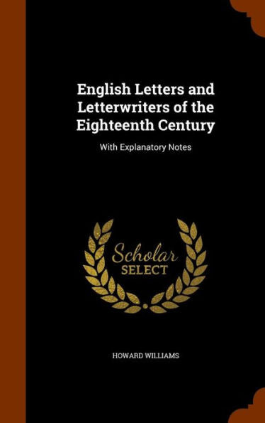 English Letters And Letterwriters Of The Eighteenth Century: With Explanatory Notes