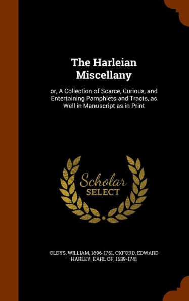 The Harleian Miscellany: Or, A Collection Of Scarce, Curious, And Entertaining Pamphlets And Tracts, As Well In Manuscript As In Print