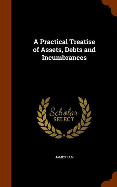 A Practical Treatise Of Assets, Debts And Incumbrances