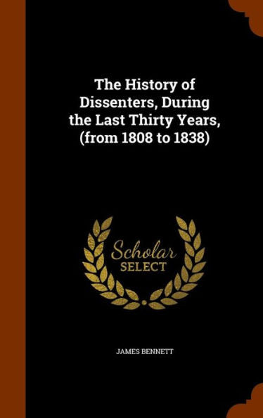 The History Of Dissenters, During The Last Thirty Years, (From 1808 To 1838)